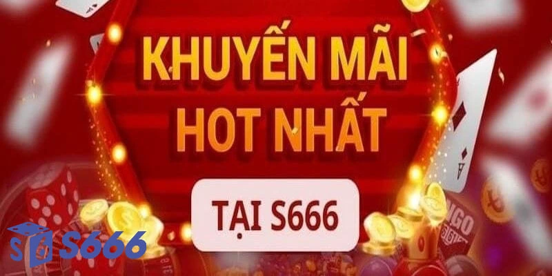 S666 tung ra nhiều chương trình khuyến mãi bởi nhiều lý do